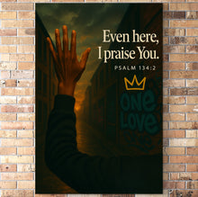 Load image into Gallery viewer, Even Here, I Praise You – Psalm 134:2 Poster Print